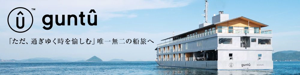 guntu(ガンツウ)「ただ、過ぎゆく時を愉しむ」唯一無二の船旅へ