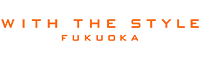 WITH THE STYLE FUKUOKA(ウィズ ザ スタイル 福岡)