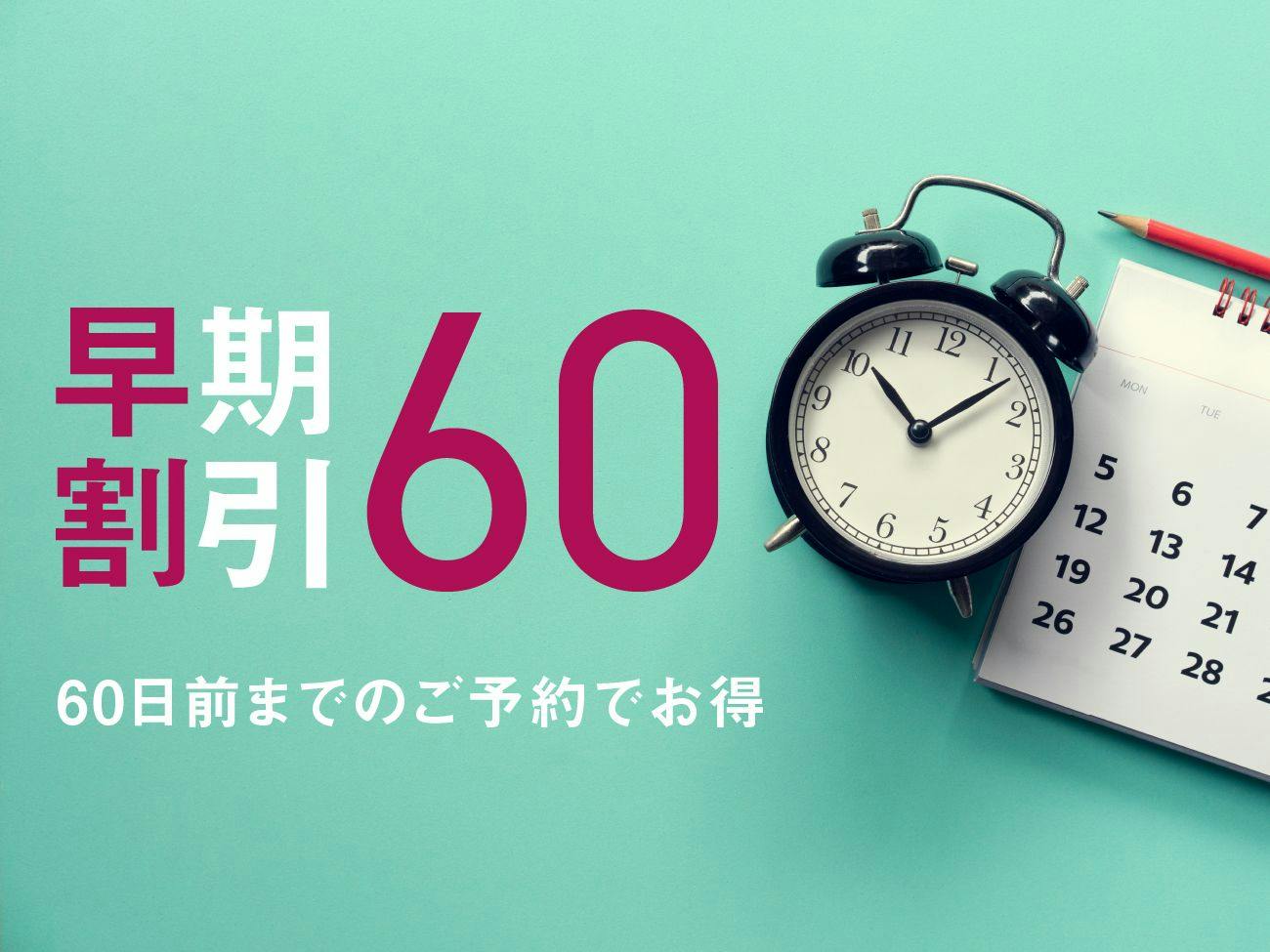 【早割60】予定がすでにお決まりの方に。60日前までの予約がお得！