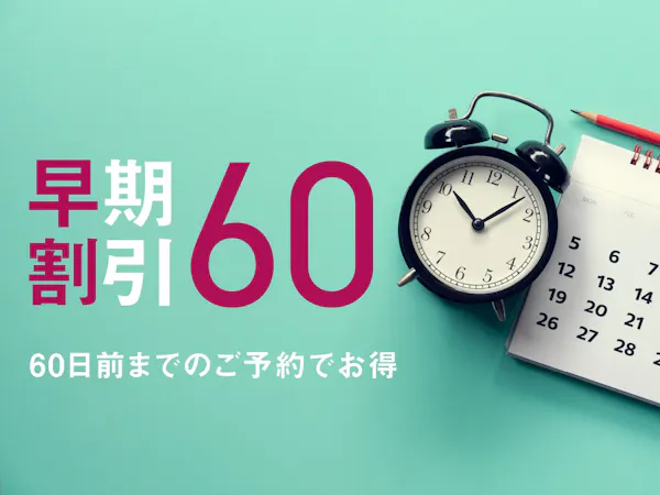 【早割60】予定がすでにお決まりの方に。60日前までの予約がお得!