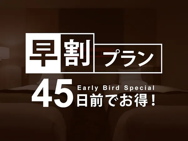 【早割45】45日前までの予約がお得に!早期割引プラン【カード決済限定】/素泊り