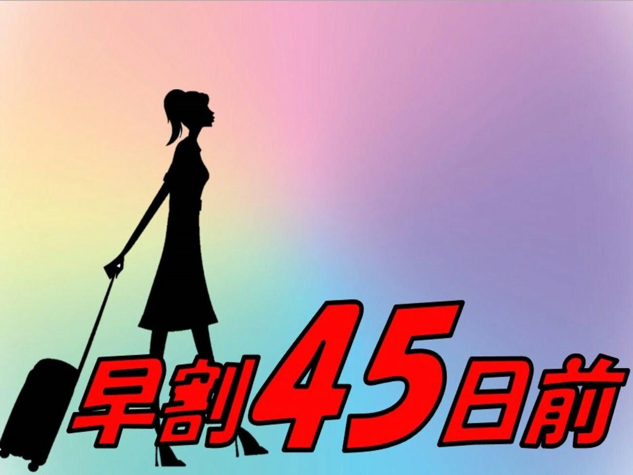 【早期割45】45日前までのご予約が超お得！